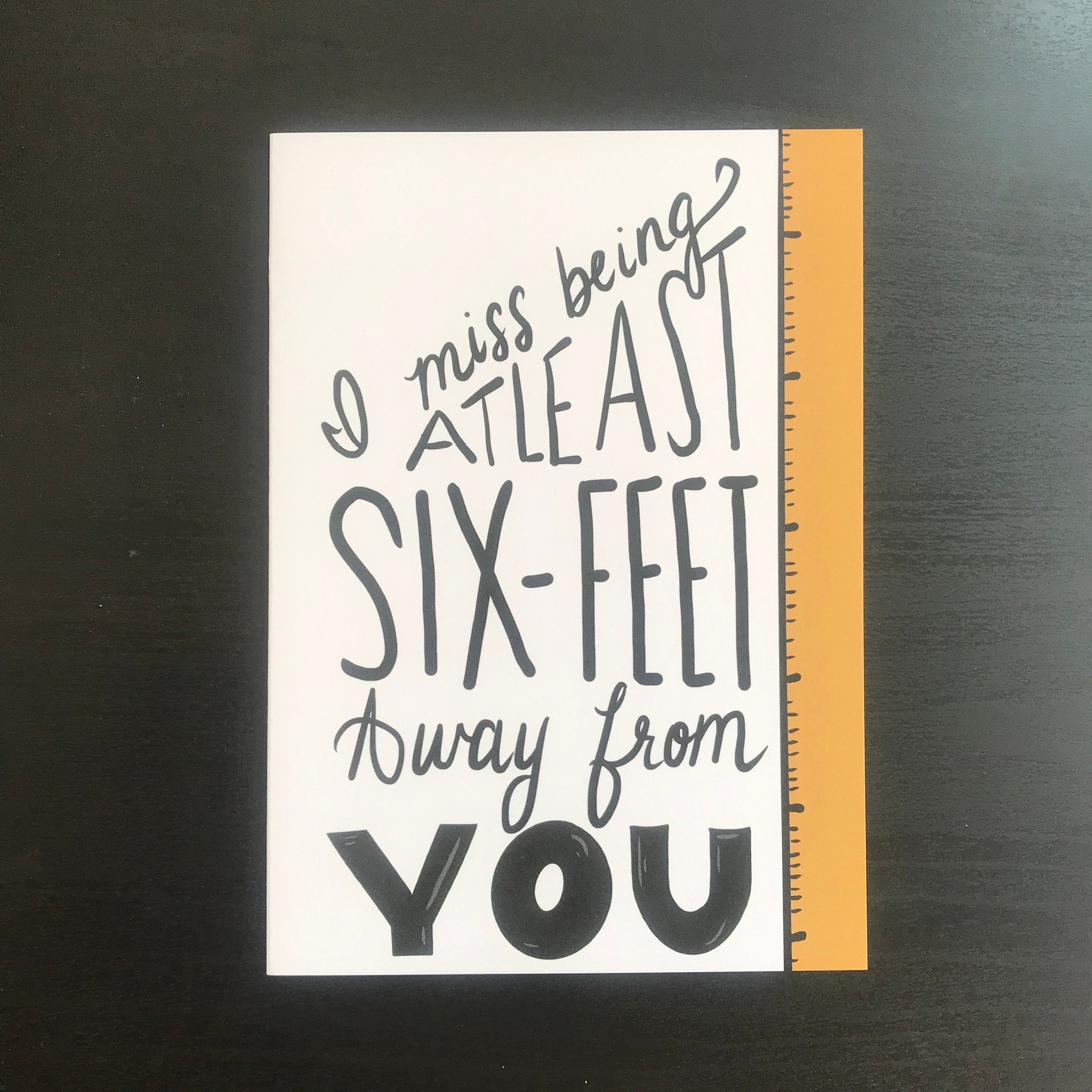 I Miss Being Atleast Six Feet Away From You - Greeting Card