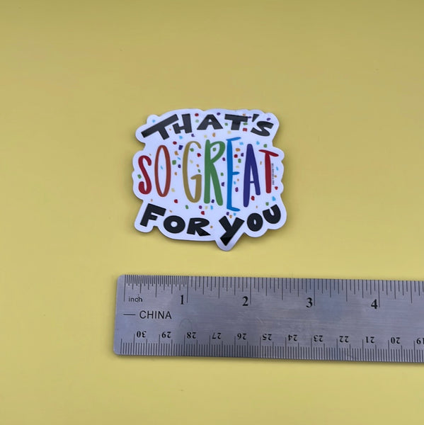 That’s So Great for You - Sticker